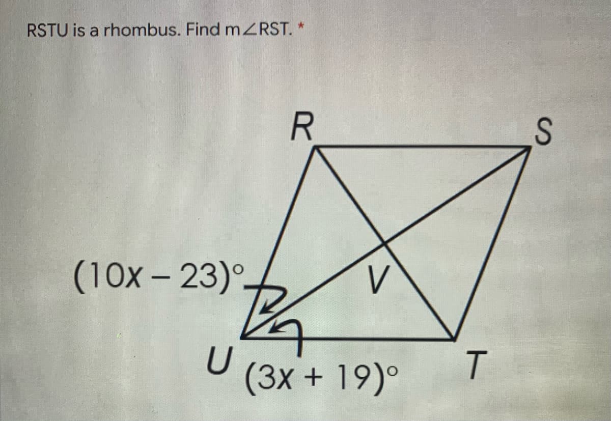 RSTU is a rhombus. Find mZRST. *
(10x- 23)°-
T
(3x + 19)°
