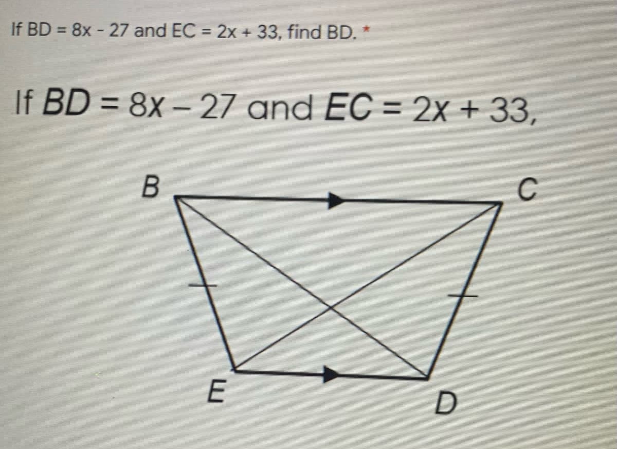 If BD = 8x - 27 and EC = 2x + 33, find BD. *
If BD = 8x – 27 and EC = 2x + 33,
C
E
