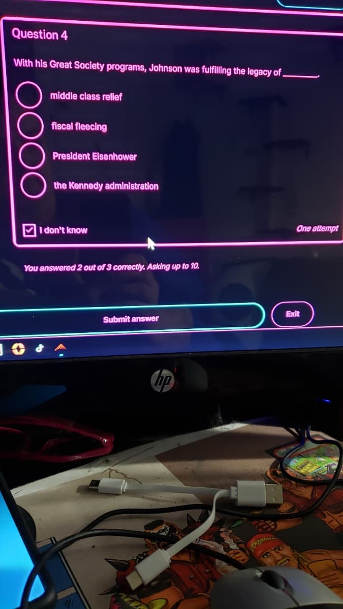 Question 4
With his Great Society programs, Johnson was fulfilling the legacy of,
middle class relief
fiscal fleecing
President Elsenhower
the Kennedy administration
I don't know
You answered 2 out of 3 correctly. Asking up to 10.
1/1
Submit answer
hp
Exit
One attempt