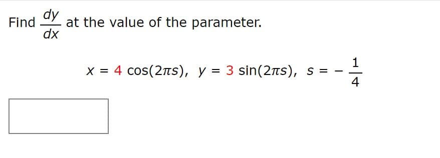 Find
dy
at the value of the parameter.
dx
1
X = 4 cos(2ns), y = 3 sin(2ns), s = -
4
