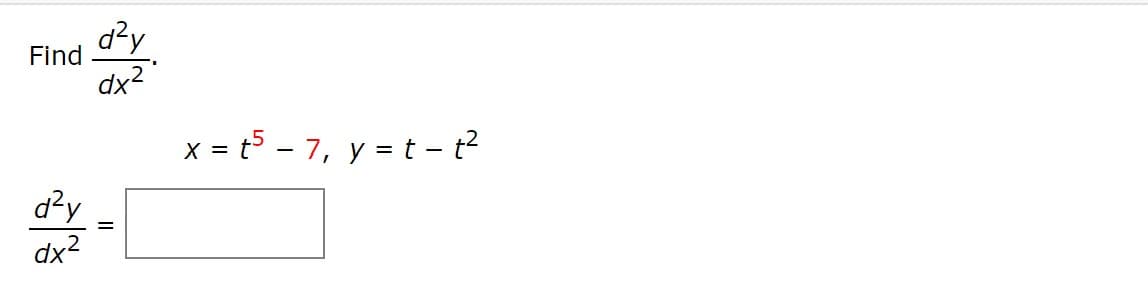 Find
d²y
dx2
x = t5 – 7, y = t - t?
d²y
dx2
