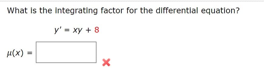 What is the integrating factor for the differential equation?
у'3D ху + 8
µ(x) =
