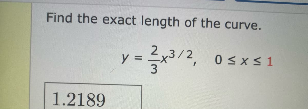 Find the exact length of the curve.
2x3/2,
3.
0 <x < 1
1.2189
