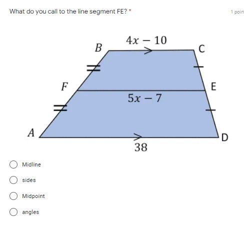 What do you call to the line segment FE? *
1 poim
4х -10
В
C
F
E
5х —7
A
D
38
Midline
sides
Midpoint
angles
