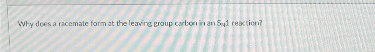 Why does a racemate form at the leaving group carbon in an SN1 reaction?