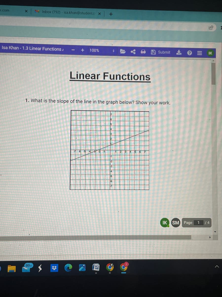 r.com
Inbox (792) - isa.khan@student.b X
Isa Khan-1.3 Linear Functions/
99+
+ 100%
+
Linear Functions
W
:
1. What is the slope of the line in the graph below? Show your work.
15
Submit
12
IK
IK SM Page 1/4