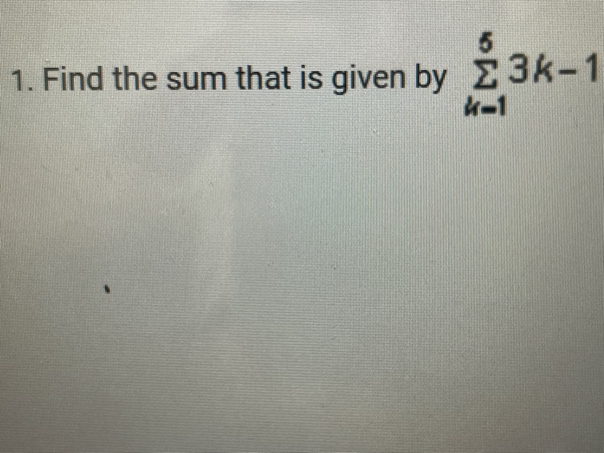 1. Find the sum that is given by 3k-1
4-1