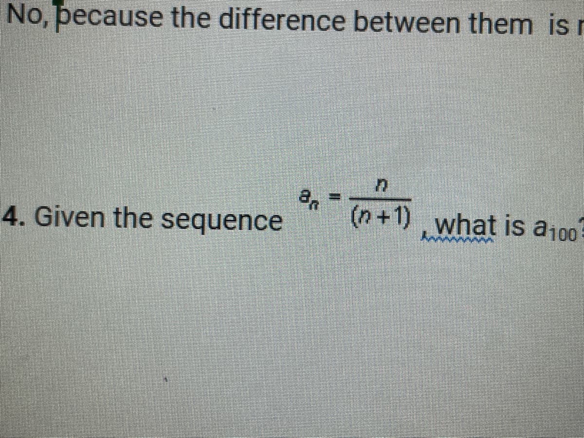 No, because the difference between them is r
4. Given the sequence
an
(n+1), what is a 100