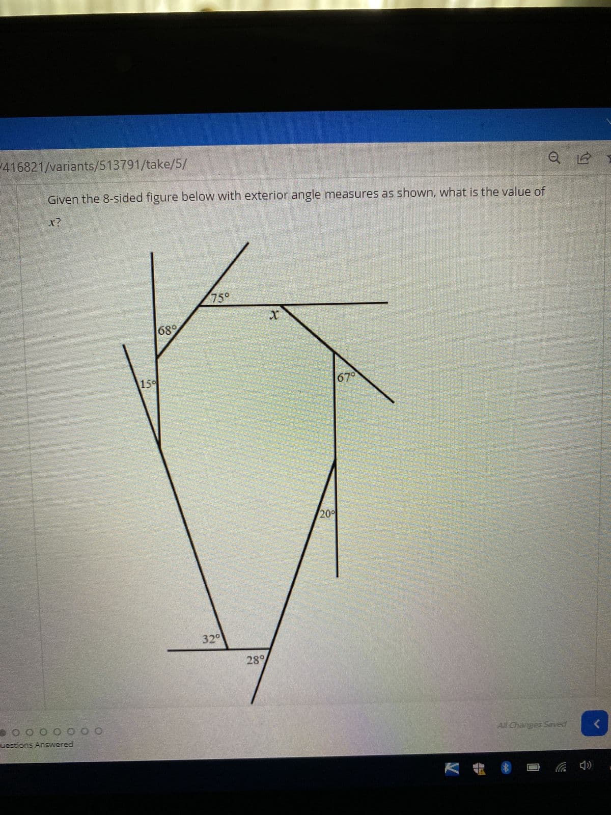 /416821/variants/513791/take/5/
2
Given the 8-sided figure below with exterior angle measures as shown, what is the value of
75°
67⁰
0000000
uestions Answered
15
689
32⁰
289
201
V
All Changes Saved