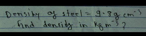 7
Density of steel = 9.8g cm² 3
find density in kg m 3 2