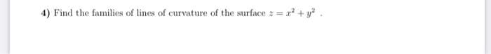 4) Find the families of lines of curvature of the surface z = a + y? .
