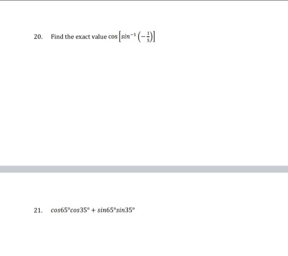 Find the exact value cos sin- (-)
20.
21.
cos65°cos35° + sin65°sin35°
