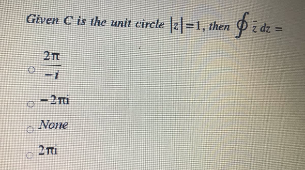 Given C is the unit circle z =1, then
z dz
%3D
-2mi
None
2 Ti
