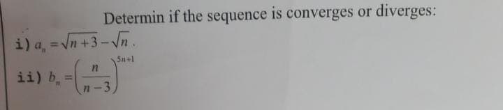 Determin if the sequence is converges or diverges:
i) a = √n +3-√n.
ii) b
5n+1