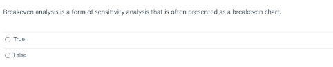 Breakeven analysis is a form of sensitivity analysis that is often presented as a breakeven chart.
O True
O False
