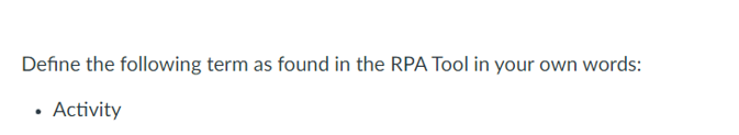 Define the following term as found in the RPA Tool in your own words:
Activity