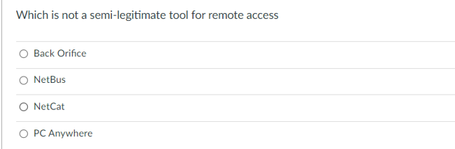 Which is not a semi-legitimate tool for remote access
O Back Orifice
NetBus
O NetCat
O PC Anywhere
