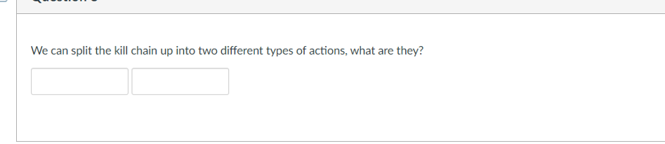 We can split the kill chain up into two different types of actions, what are they?