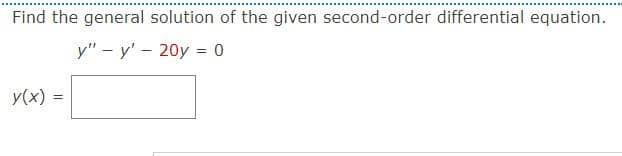 Find the general solution of the given second-order differential equation.
y" - y'
20y = 0
y(x) =