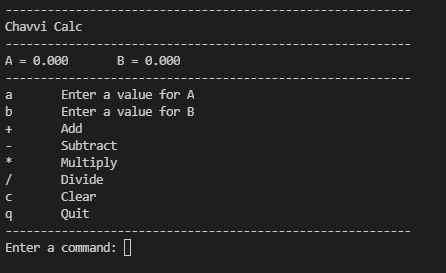 Chavvi Calc
A = 0.000
B = 0.000
a
Enter a value for A
b
Enter a value for B
Add
Subtract
Multiply
Divide
Clear
Quit
Enter a command: ||
