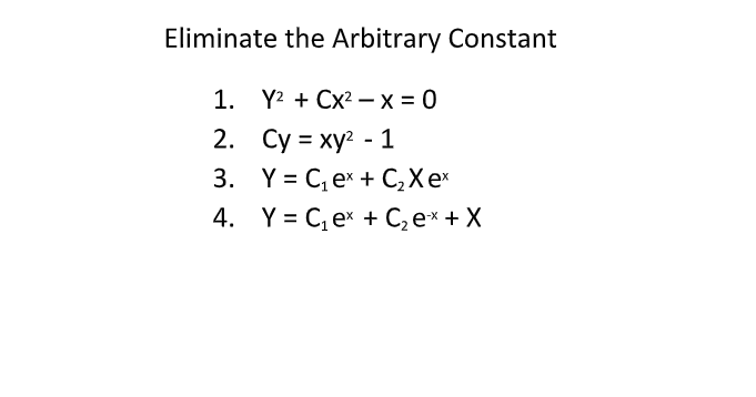 Eliminate the Arbitrary Constant
1. Y? + Сx? — х%3D0
2. Су %3D ху? - 1
3. Y= C, ex + C,Xe*
4. Y= C, ex + C, e* + X

