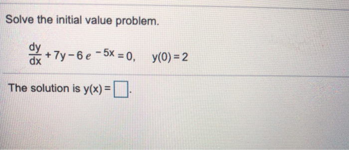 Solve the initial value problem.
a +7y-6 e-5x = 0, y(0) = 2
dx
The solution is y(x) = | |-
