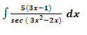 5(3х-1)
dx
sec ( 3x2-2x)
