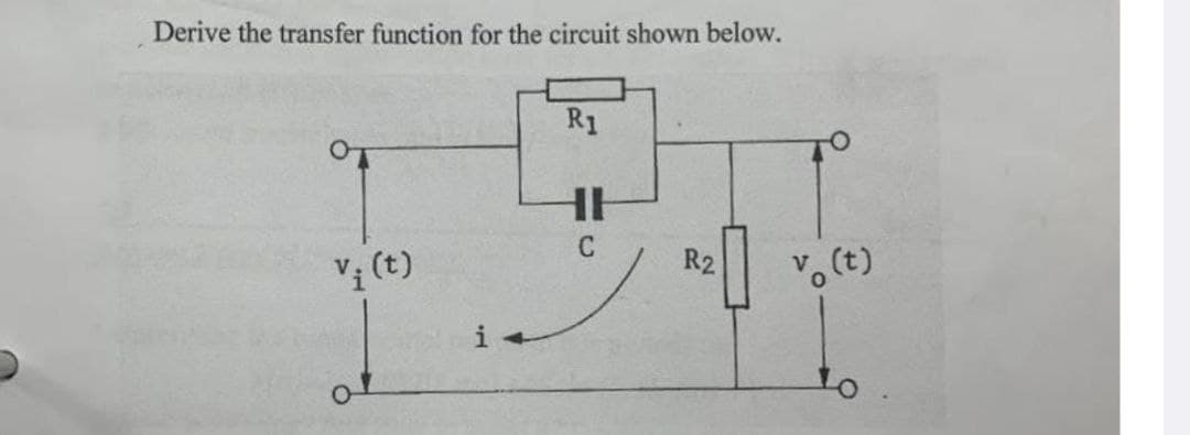 Derive the transfer function for the circuit shown below.
Vi (t)
R1
JC
HE
C
R2
vo (t)