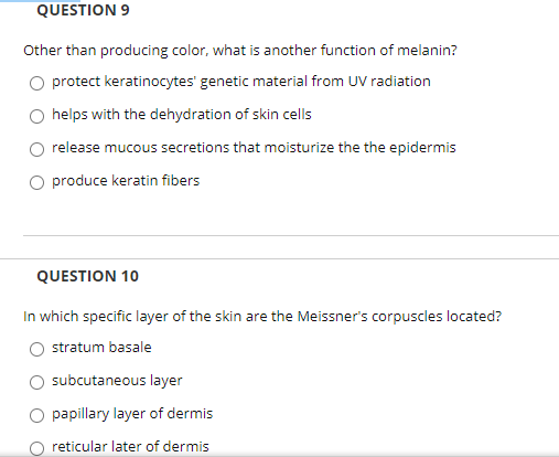 ther than producing color, what is another function of melanin?
O protect keratinocytes' genetic material from UV radiation
O helps with the dehydration of skin cells
O release mucous secretions that moisturize the the epidermis
O produce keratin fibers
