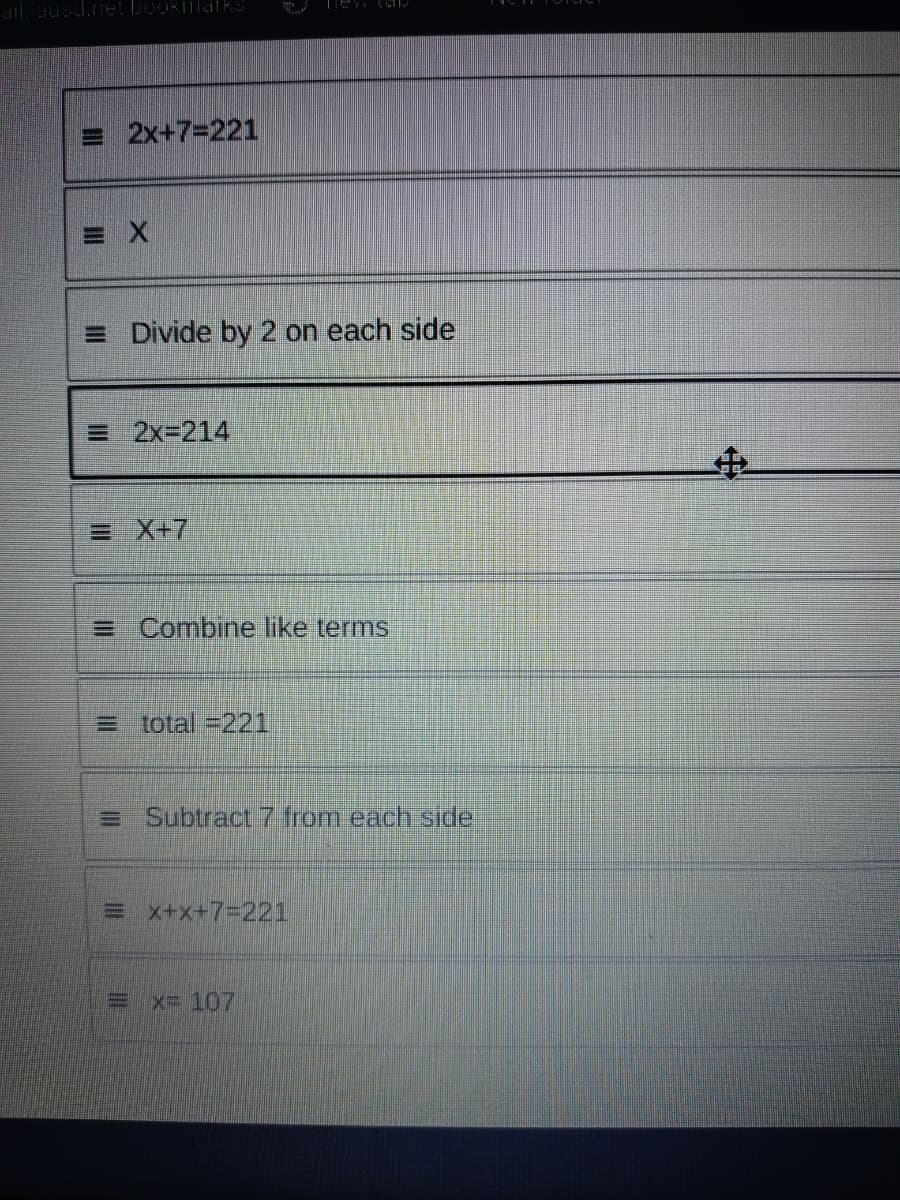 ail. ausd.nebookmaikS
= 2x+7=221
E Divide by 2 on each side
目 2x=214
EX+7
E Combine like terms
= total =221
E Subtract 7 from each side
E x+x+7%3D221
Ex= 107
