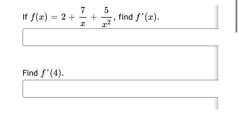 7
5
If f(x) = 2 +
+
find f'(x).
-
x2
Find f'(4).
