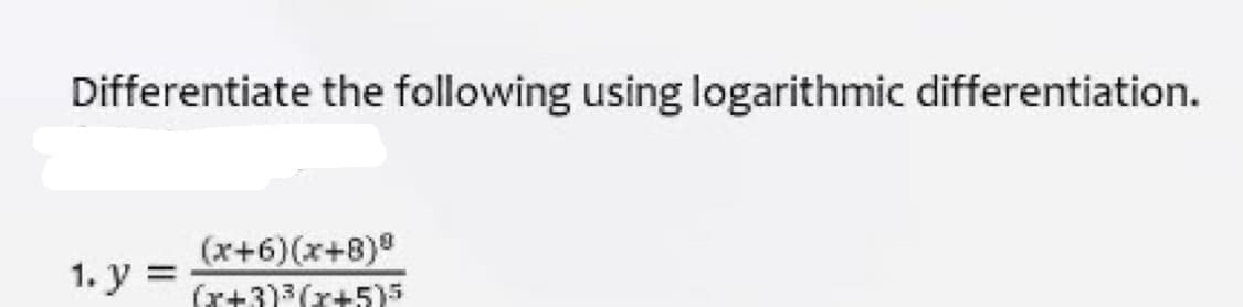 Differentiate the following using logarithmic differentiation.
(x+6)(x+8)8
(r+3)3(x+5)5
1. y =
%3D
