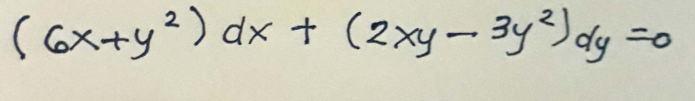 2
(6x+y²) dx + (2xy-3y²) dy
=0