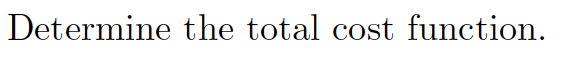 Determine the total cost function.
