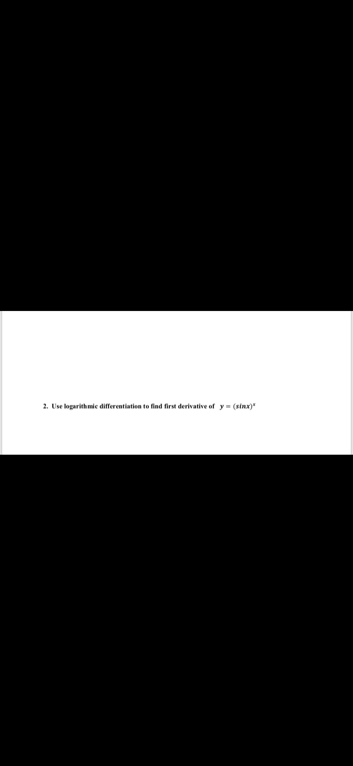 2. Use logarith mic differentiation to find first derivative of y
(sinx)*
%3D
