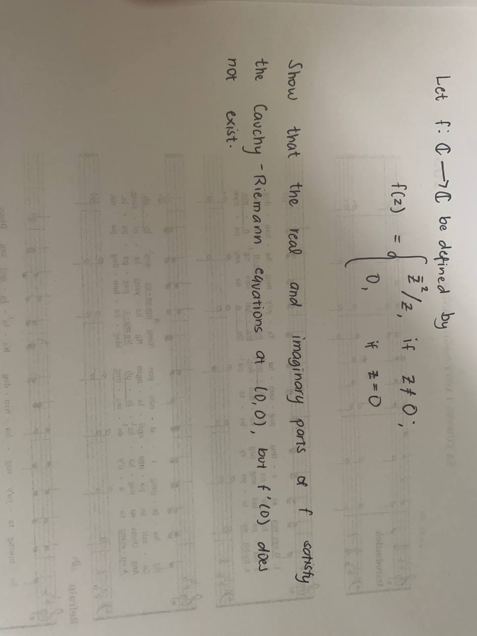 Let f: C be defined
f(z)
that
H
the
Show
and
the Cauchy - Riemann cavations
THE
not
exist.
by
27/2, if 240;
if z=0
real
Birg
0.
1
imaginary parts of f
at
Sob
1154
f satisfy
Susq
1
(0, 0), but f'(0) does
T
11
VO
gob nad
gnA