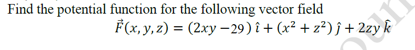 Find the potential function for the following vector field
F (x, y, z) = (2xy – 29) î + (x² + z²) ĵ+ 2zy k
