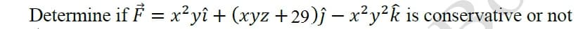 Determine if F = x²yî + (xyz +29)ĵ – x²y²k is conservative or not
