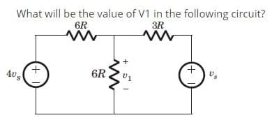 What will be the value of V1 in the following circuit?
3R
6R
+
AUS
6R
+ 5I
+
