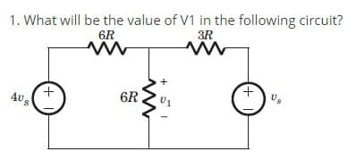 1. What will be the value of V1 in the following circuit?
6R
3R
+
+,
6R
