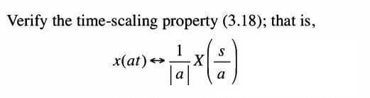 Verify the time-scaling property (3.18); that is,
1
x(at) →
X
a
