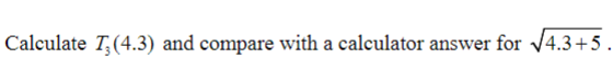 Calculate T;(4.3) and compare with a calculator answer for 4.3+5.
