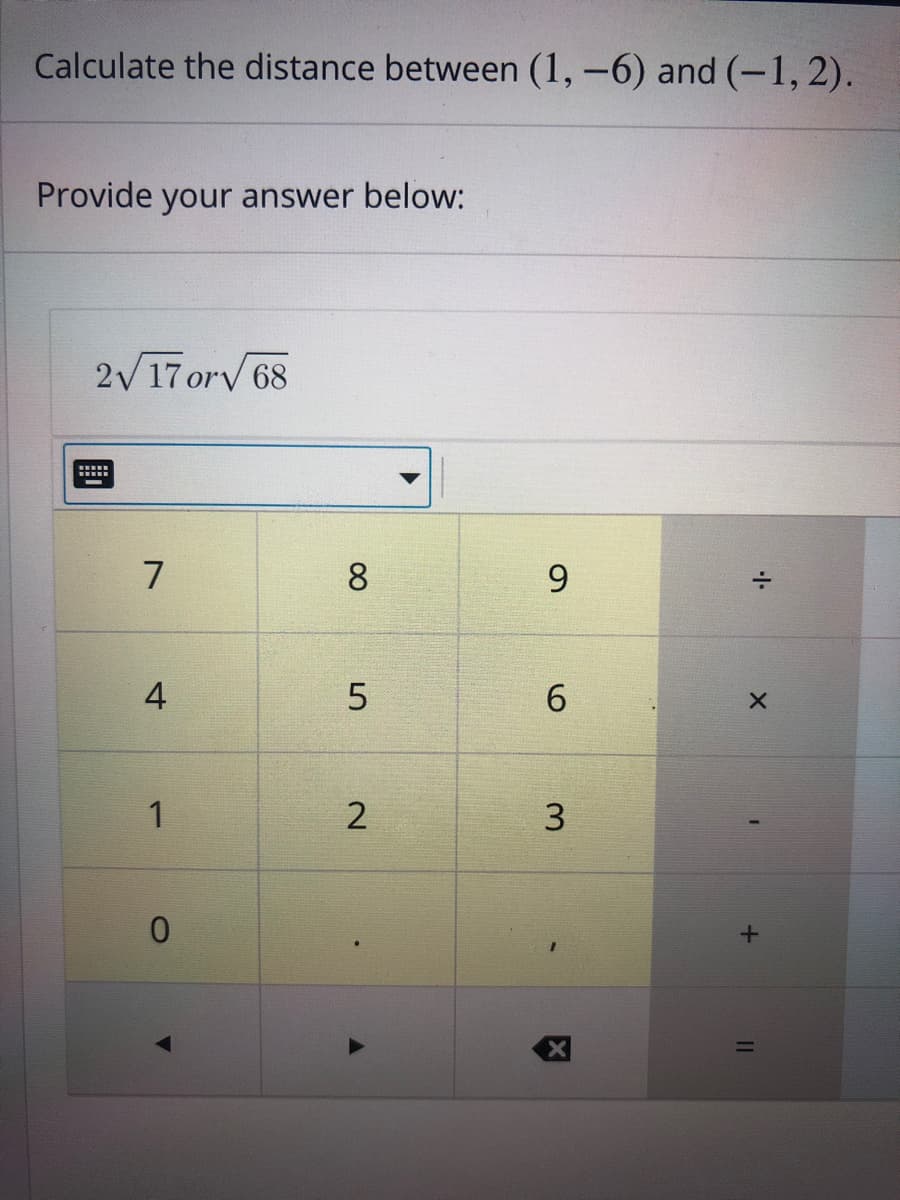 Calculate the distance between (1,-6) and (-1, 2).
Provide your answer below:
2/17 ory 68
BR..
7
8.
4
3.
2.
