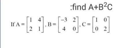 :find A+B?C
1.
If A =
-3 27
B%D
4
1 0
0 2
