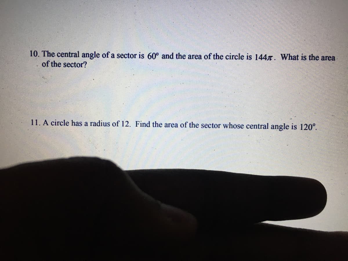 10. The central angle of a sector is 60° and the area of the circle is 1447. What is the area
of the sector?
11. A circle has a radius of 12. Find the area of the sector whose central angle is 120°.
