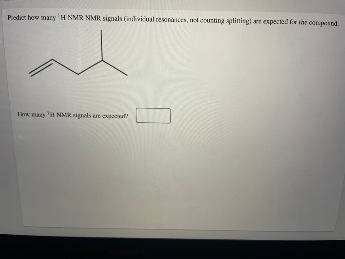 Predict how many 'H NMR NMR signals (individual resonances, not counting splitting) are expected for the compound.
How many 'H NMR signals are expected?
