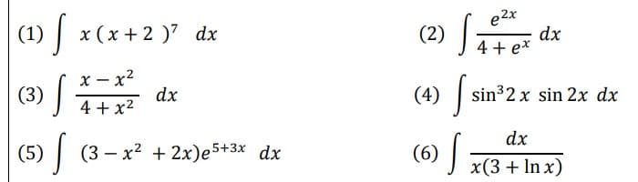 (1) x(x + 2)² dx
f
(3)
(5)
x = x²
-
4+x²
dx
(3x² + 2x)e5+3x dx
(2)
e2x
4 + ex
Sz
(6) S
d
dx
(4) | sin³2 x sin 2x dx
dx
x(3 + ln x)