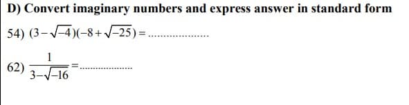 D) Convert imaginary numbers and express answer in standard form
54)
(3-√4)(-8+√√-25)=
1
62) 3-√-16