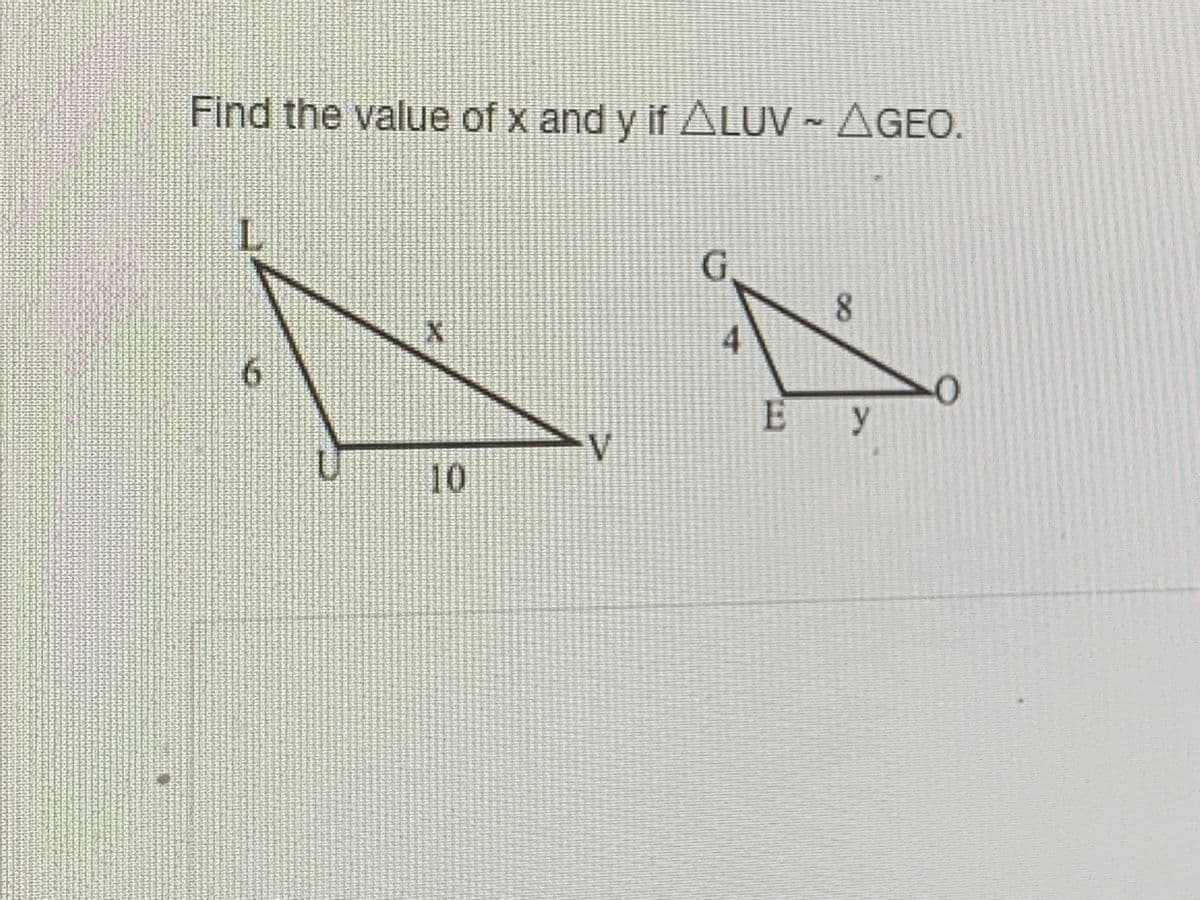 Find the value of x and y if ALUV ~ AGEO.
G.
8.
Ey
10
4.
