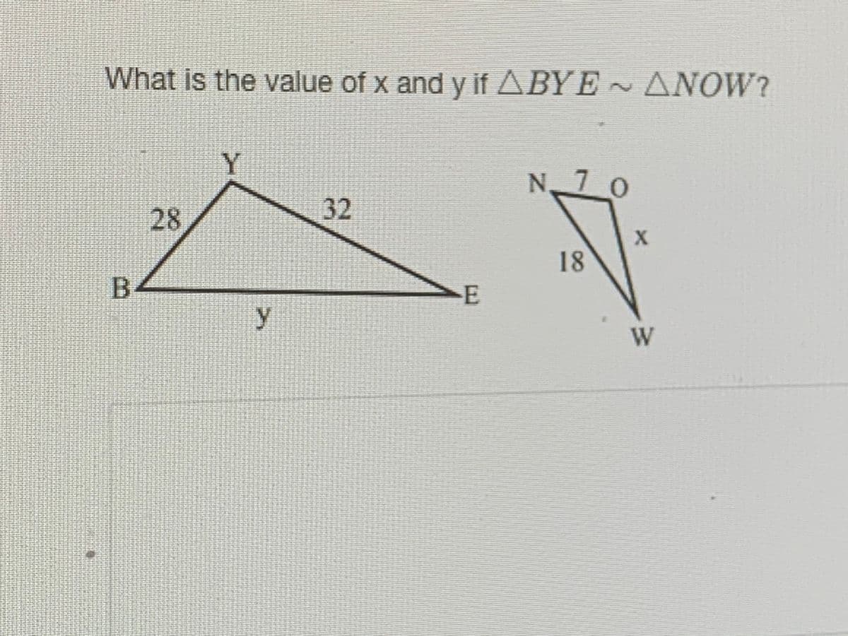 What is the value of x and y if ABY E
ANOW?
Y
N 7 0
32
18
-E
y
W
28
